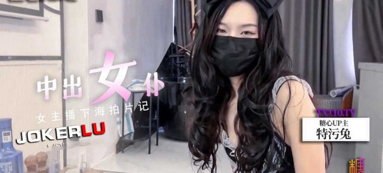 中出女仆 女主播下海拍片记 特污兔