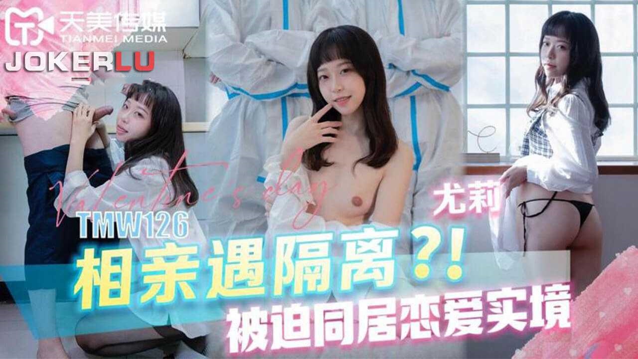 尤莉 相亲遇隔离 被迫同居恋爱实境 天美传媒
