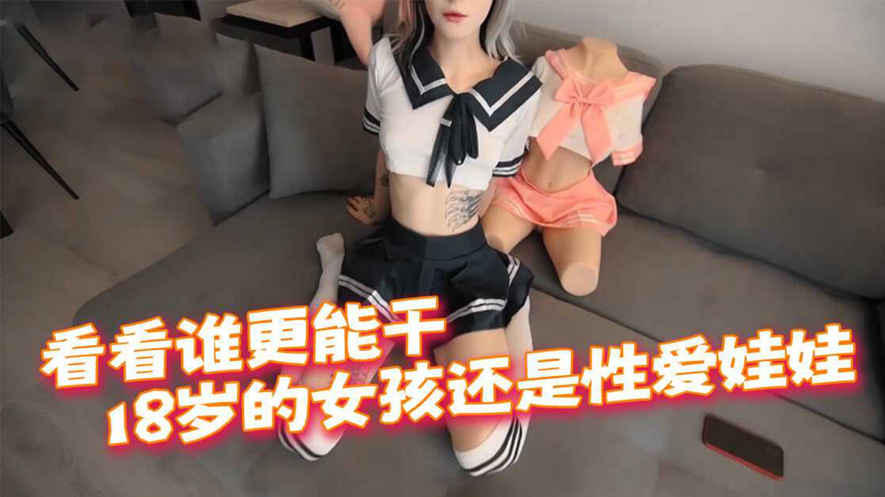 看看谁更能干，18岁的女孩还是的性爱娃娃